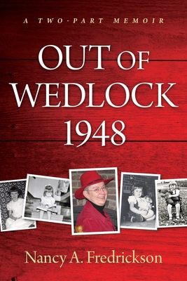 Out of Wedlock, 1948: A Two-Part Memoir - Nancy A. Fredrickson