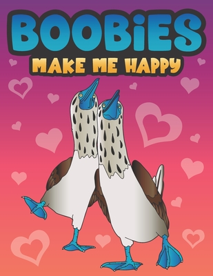Boobies Make Me Happy: Funny Blue Footed Booby Bird Coloring Book for Adults with Funny Quotes an LOL Gag Gift for Couples and Animal Lovers - What The Farce Publishing