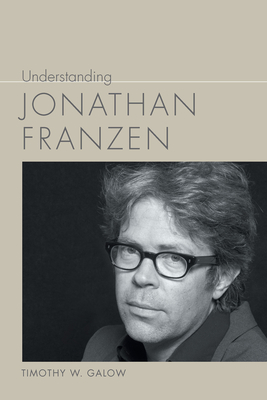 Coperta cărții 'Understanding Jonathan Franzen - Timothy W. Galow'