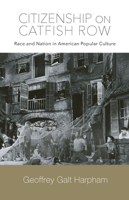 Citizenship on Catfish Row: Race and Nation in American Popular Culture - Geoffrey Galt Harpham