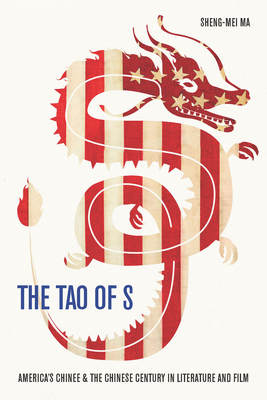 The Tao of S: America's Chinee & the Chinese Century in Literature and Film - Sheng-mei Ma