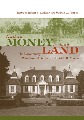 Northern Money, Southern Land: The Lowcountry Plantation Sketches of Chlotilde R. Martin - Robert B. Cuthbert