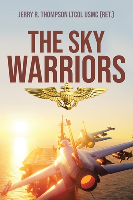 The Sky Warriors - Jerry R. Thompson Ltcol Usmc (ret ).