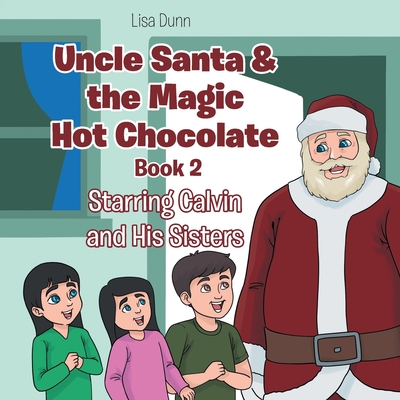 Uncle Santa & the Magic Hot Chocolate: Starring Calvin and His Sisters - Lisa Dunn