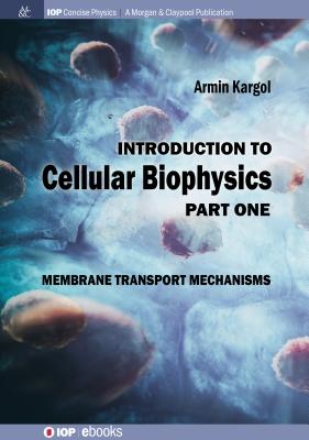 Introduction to Cellular Biophysics, Volume 1: Membrane Transport Mechanisms - Armin Kargol