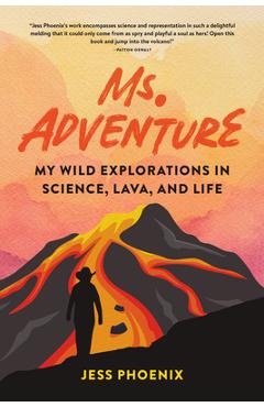 Coperta cărții 'Ms. Adventure: My Wild Explorations in Science, Lava, and Life - Jess Phoenix'