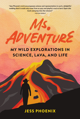 Ms. Adventure: My Wild Explorations in Science, Lava, and Life - Jess Phoenix