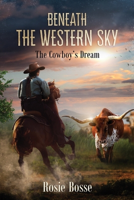 Beneath the Western Sky (Book #6): The Cowboy's Dream - Rosie Bosse