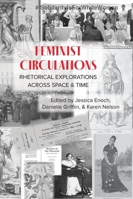 Feminist Circulations: Rhetorical Explorations across Space and Time - Jessica Enoch