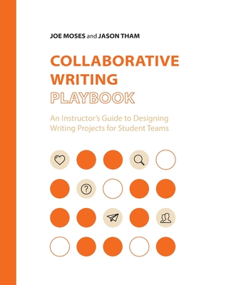 Collaborative Writing Playbook: An Instructor's Guide to Designing Writing Projects for Student Teams - Joe Moses