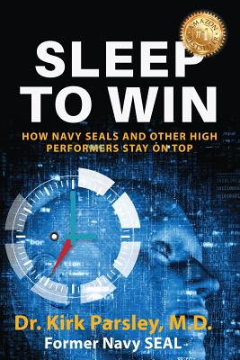 Sleep to Win: How Navy Seals and Other High Performers Stay on Top - Kirk Parsley