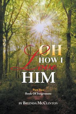 Oh How I Love Him: Part 2: Book of Forgiveness - Belinda Mcclinton
