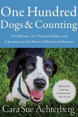 One Hundred Dogs and Counting: One Woman, Ten Thousand Miles, and a Journey Into the Heart of Shelters and Rescues - Cara Sue Achterberg