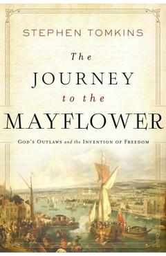 Coperta cărții 'The Journey to the Mayflower: God's Outlaws and the Invention of Freedom - Stephen Tomkins'