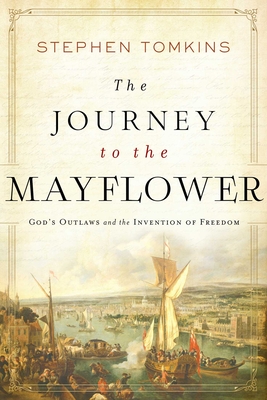 Coperta cărții 'The Journey to the Mayflower: God's Outlaws and the Invention of Freedom - Stephen Tomkins'