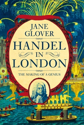 Handel in London: The Making of a Genius - Jane Glover