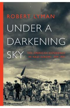 Coperta cărții 'Under A Darkening Sky: The American Experience in Nazi Europe: 1939-1941 - Robert Lyman'