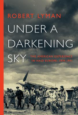 Coperta cărții 'Under A Darkening Sky: The American Experience in Nazi Europe: 1939-1941 - Robert Lyman'