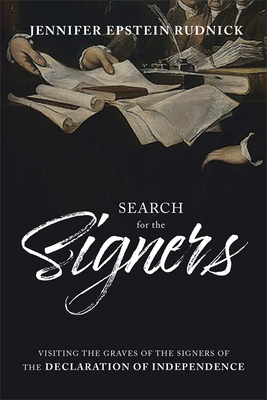 Search for Signers: Visiting the Graves of the Signers of the Declaration of Independence - Jennifer Epstein Rudnick