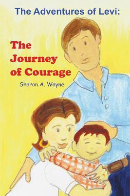 The Adventures of Levi: The Journey of Courage - Sharon A. Wayne