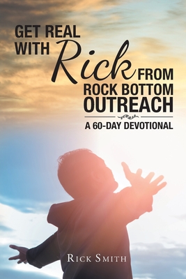 Get Real with Rick from Rock Bottom Outreach: A 60-Day Devotional - Rick Smith