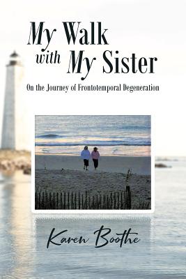 My Walk with My Sister: On the Journey of Frontotemporal Degeneration - Karen Boothe