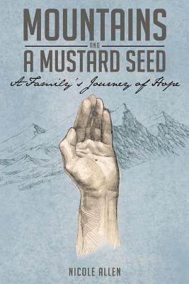 Mountains and a Mustard Seed: A Family's Journey of Hope - Nicole Allen