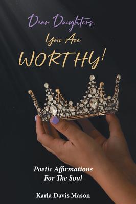 Dear Daughters, You Are Worthy! - Karla Davis Mason