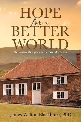 Hope for a Better World: Growing Up Quaker in the Midwest - James Walton Blackburn