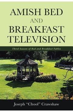 Coperta cărții 'Amish Bed and Breakfast Television: Third Season of Bed and Breakfast Fables - Joe Crawshaw'