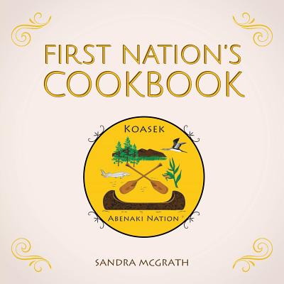 First Nation's Cookbook - Sandra Mcgrath
