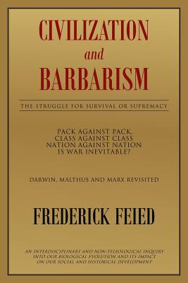 Civilization and Barbarism: The Struggle for Survival or Supremacy - Frederick Feied