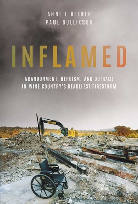 Inflamed: Abandonment, Heroism, and Outrage in Wine Country's Deadliest Firestorm - Anne E. Belden