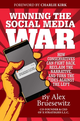 Winning the Social Media War: How Conservatives Can Fight Back, Reclaim the Narrative, and Turn the Tides Against the Left - Alex Bruesewitz