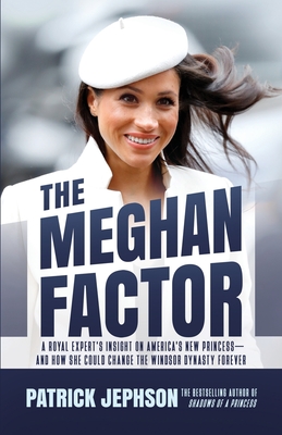 The Meghan Factor: A Royal Expert's Insight on America's New Princess-and How She Could Change the Windsor Dynasty Forever - Patrick Jephson
