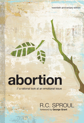 Abortion: A Rational Look at an Emotional Issue - R. C. Sproul