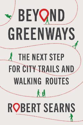 Beyond Greenways: The Next Step for Urban Trails and Walking Routes - Robert Searns