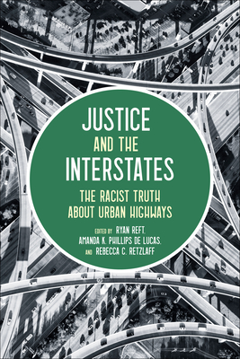 Justice and the Interstates: The Racist Truth about Urban Highways - Ryan Reft