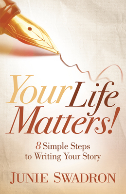 Your Life Matters: 8 Simple Steps to Writing Your Story - Junie Swadron