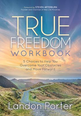 True Freedom Workbook: 5 Choices to Help You Overcome Your Obstacles and Move Forward - Landon Porter