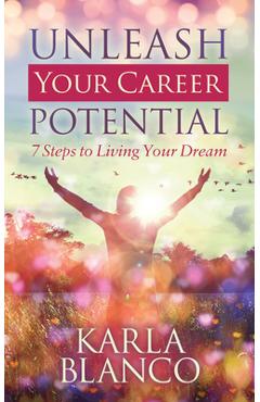 Coperta cărții 'Unleash Your Career Potential: 7 Steps to Living Your Dream - Karla Blanco'