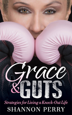 Grace and Guts: Strategies for Living a Knock-Out Life - Shannon Perry