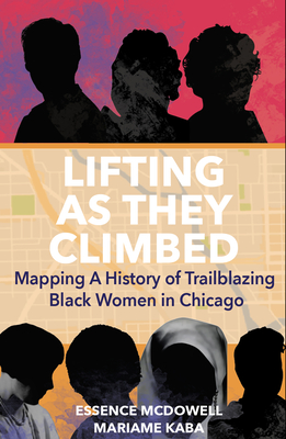 Lifting as They Climbed: Mapping a History of Trailblazing Black Women in Chicago - Mariame Kaba