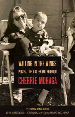 Waiting in the Wings: Portrait of a Queer Motherhood - Cherríe Moraga