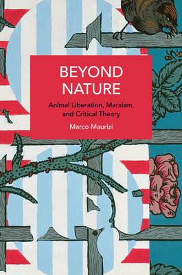Beyond Nature: Animal Liberation, Marxism, and Critical Theory - Marco Maurizi