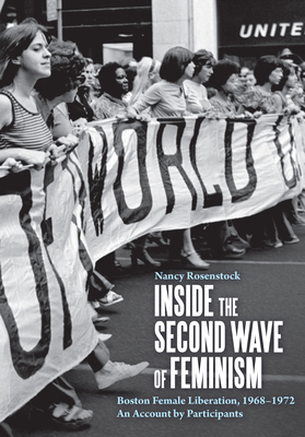 Inside the Second Wave of Feminism: Boston Female Liberation, 1968-1972 an Account by Participants - Nancy Rosenstock