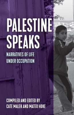 Palestine Speaks: Narratives of Life Under Occupation - Mateo Hoke