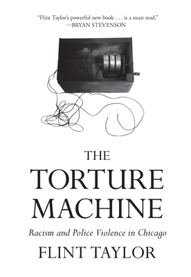 The Torture Machine: Racism and Police Violence in Chicago - Flint Taylor