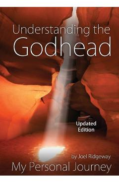 Understanding the Godhead: My Personal Journey - Joel I. Ridgeway