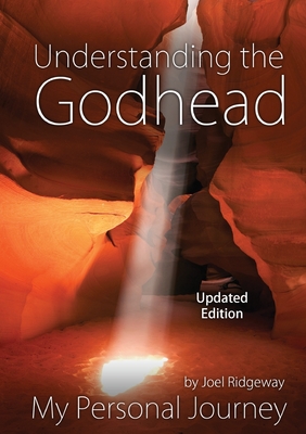 Understanding the Godhead: My Personal Journey - Joel I. Ridgeway